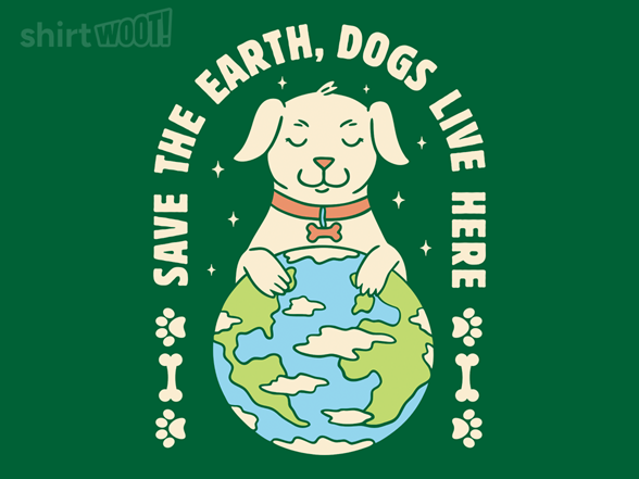 Save The Earth, Dogs Live Here