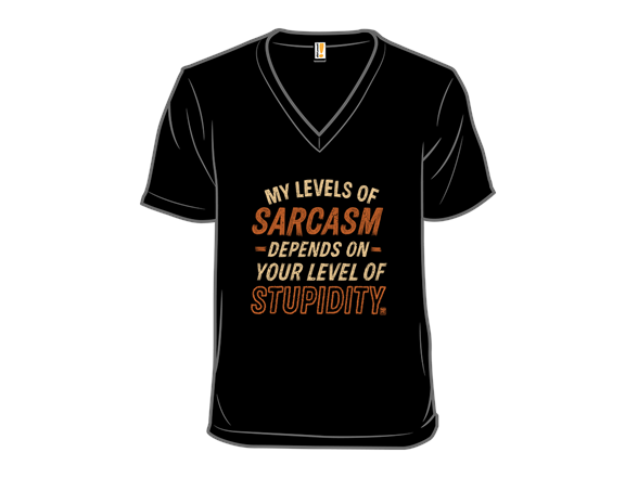 My Level of Sarcasm Depends on Your Level of Stupidity