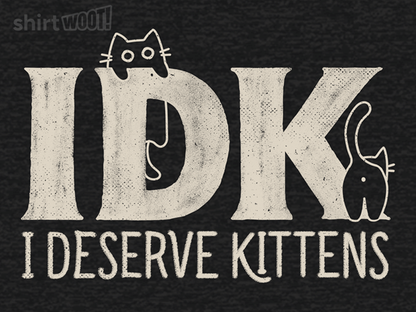 IDK - I Deserve Kittens