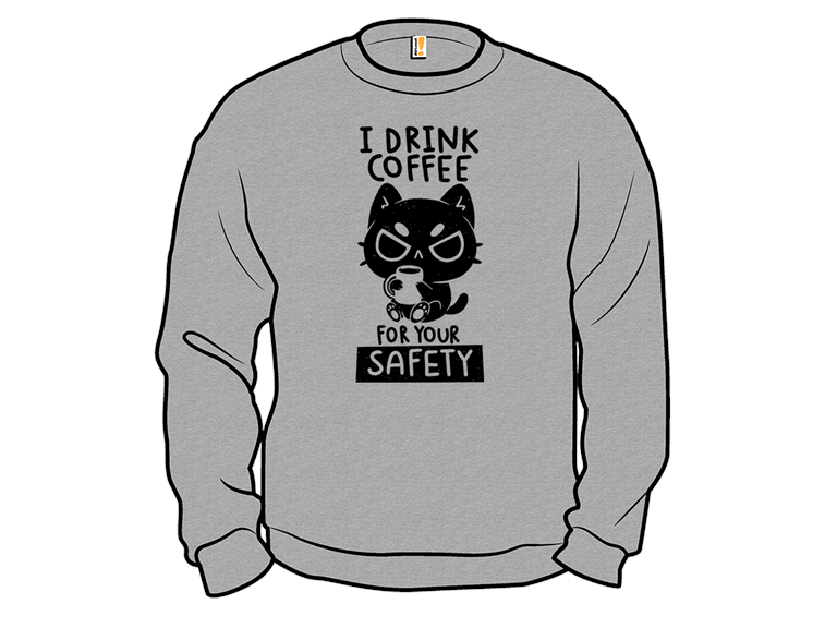 I Drink Coffee For Your Safety