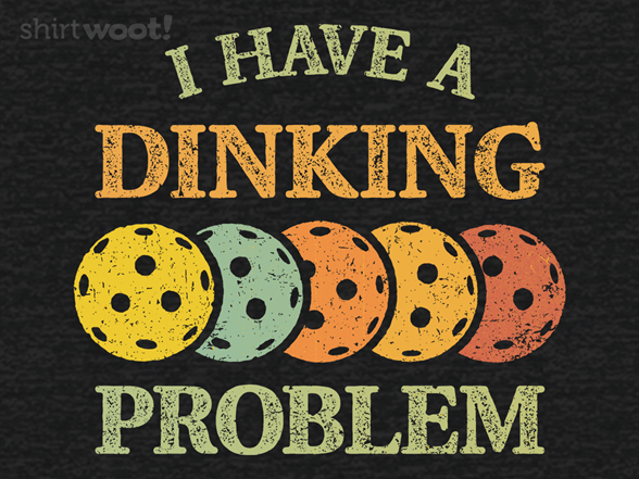 I Have A Dinking Problem