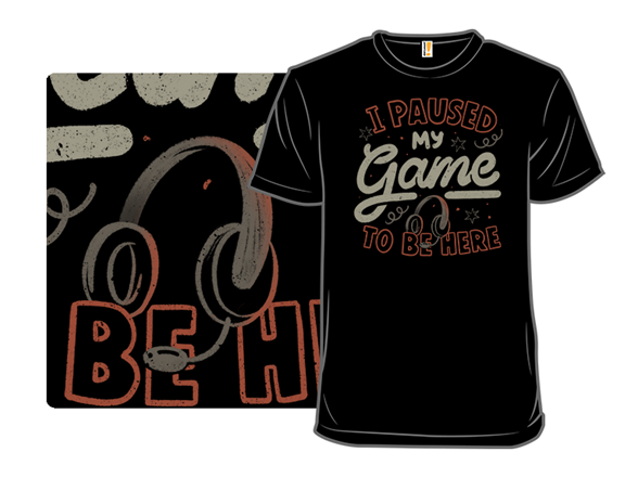 I Paused My Game To Be Here