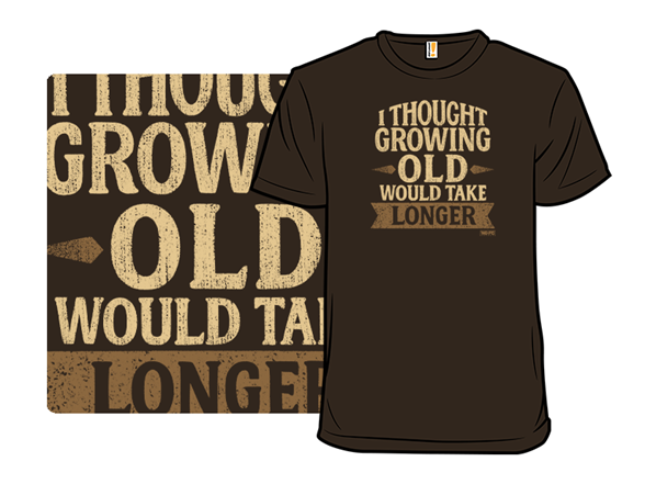 I Thought Growing Old Would Take Longer