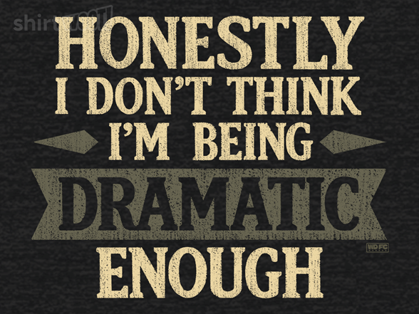 I Don't Think I'm Being Dramatic Enough