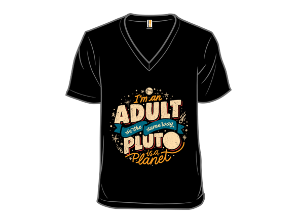 I'm An Adult In The Same Way Pluto Is a Planet