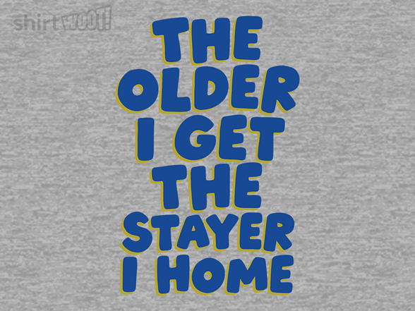 The Older I Get The Stayer I Home
