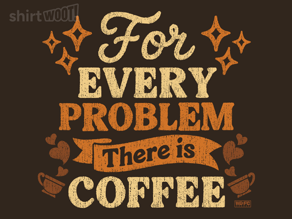 For Ever Problem There is Coffee