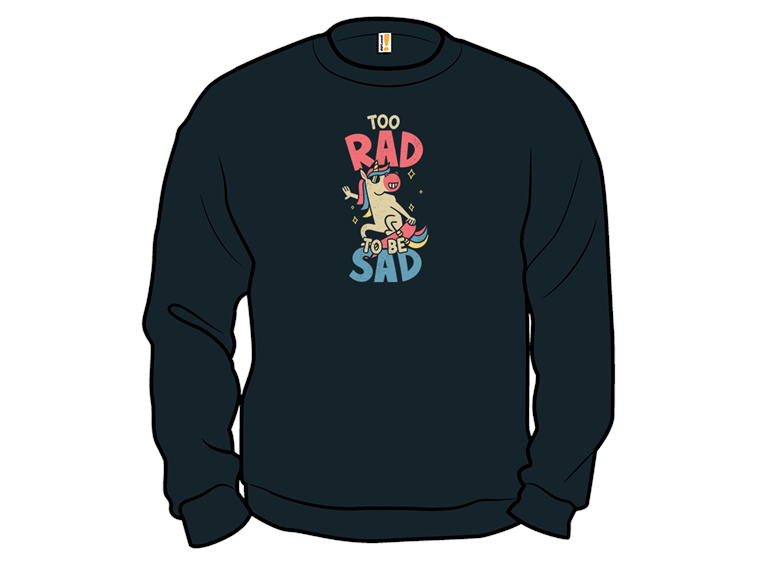 Too Rad To Be Sad