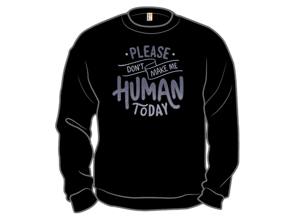 Please Don't Make Me Human Today