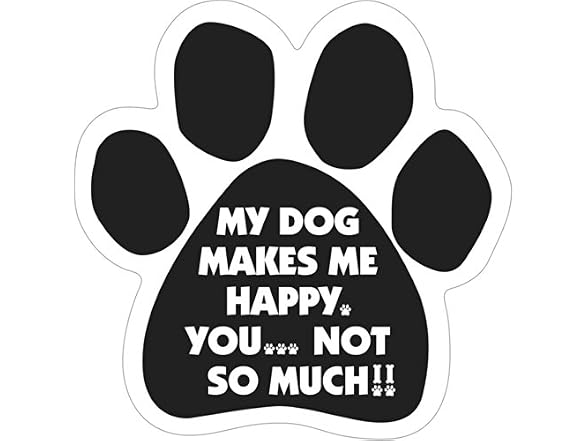My Dog Makes Me Happy... You Not So Much. Pa