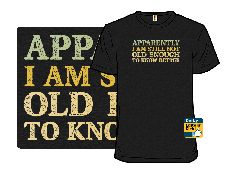 Still Not Old Enough To Know Better