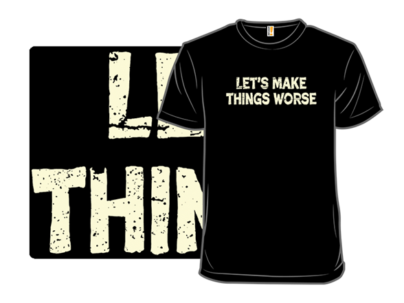 Let's Make Things Worse