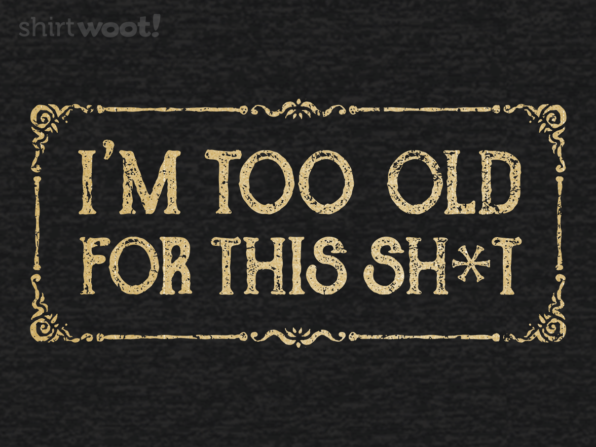 Too Old For This - Gallery 4