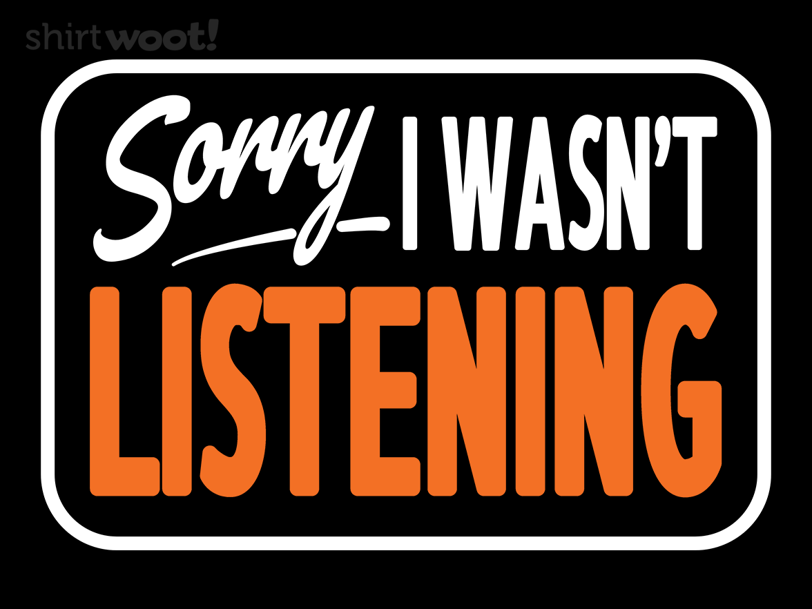 Sorry, I Wasn't Listening - Gallery 9