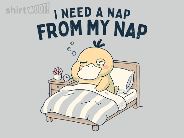 I Need A Nap From My Nap