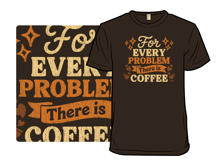 For Ever Problem There is Coffee