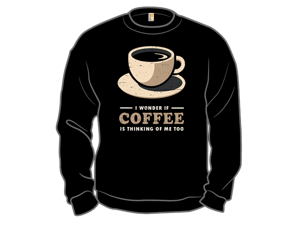 Is Coffee Thinking Of Me Too?