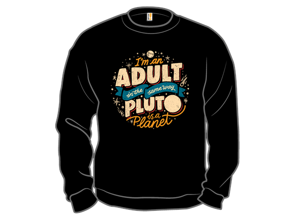 I'm An Adult In The Same Way Pluto Is a Planet
