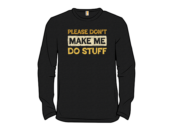 Don't Make Me Do Stuff