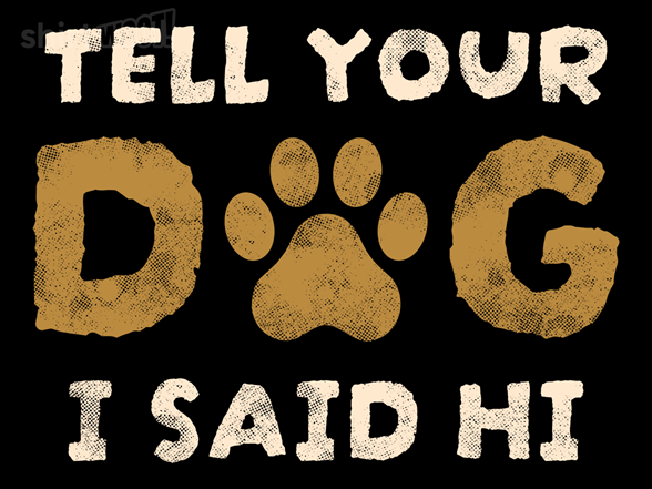 Tell Your Dog I Said Hi