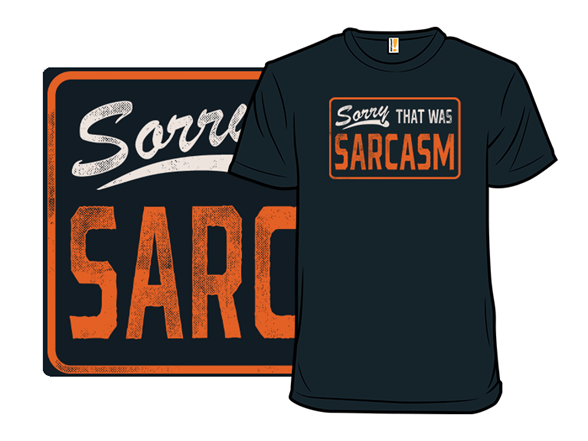 Secret Saturday Shirt: "Sorry, That Was Sarcasm"