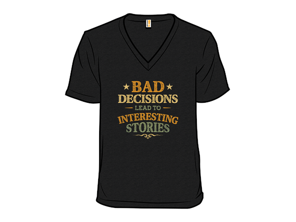 Bad Decisions Lead To Interesting Stories