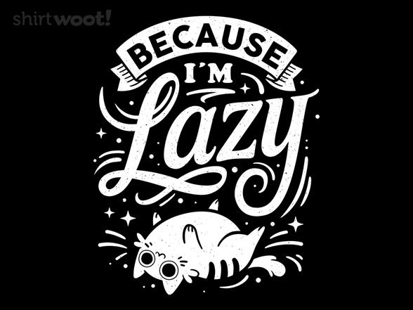 Secret Saturday Shirt: "Because I Am Lazy"