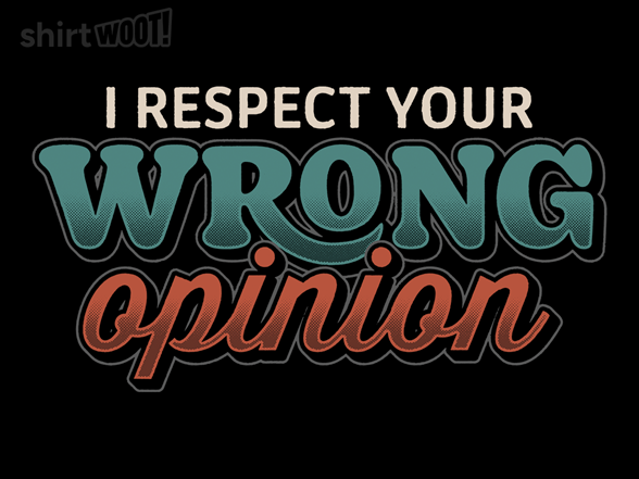 I Respect Your Wrong Opinion