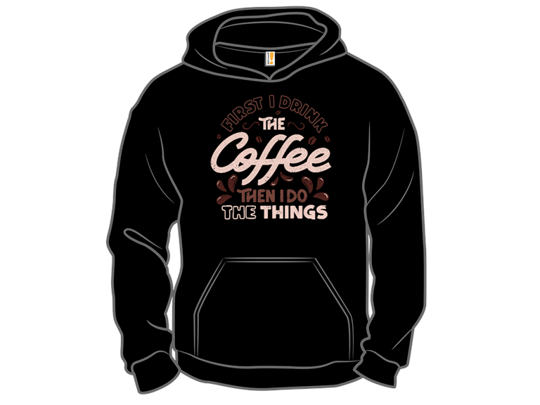 First I Drink The Coffee Then I Do The Things
