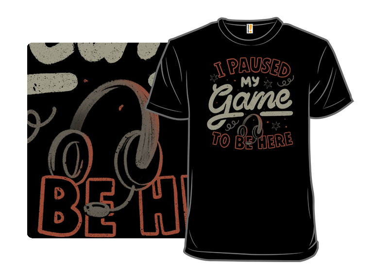 I Paused My Game To Be Here