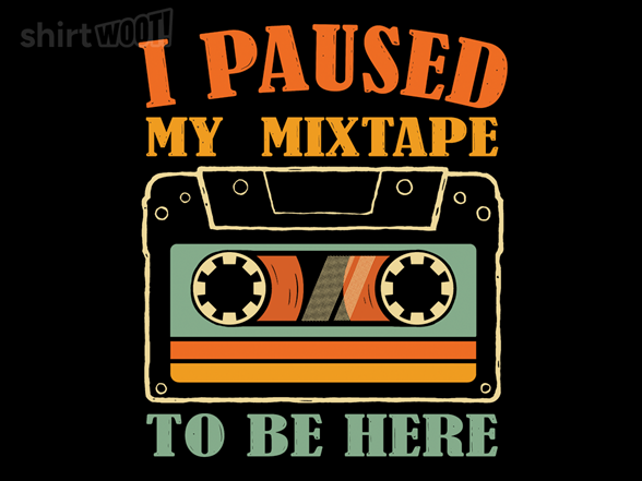 I Paused My Mixtape To Be Here