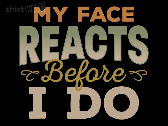 My Face Reacts Before I Do - Gallery 2