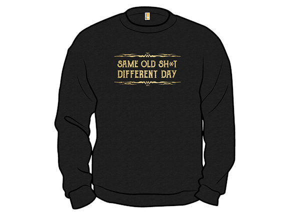 Secret Saturday Shirt: "Same Old Stuff, Different Day"
