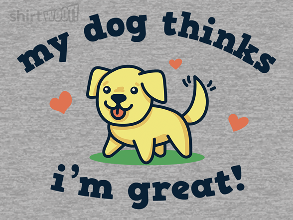 My Dog Thinks I'm Great