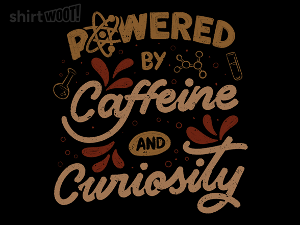 Secret Saturday Shirt: "Powered By Caffeine and Curiosity"