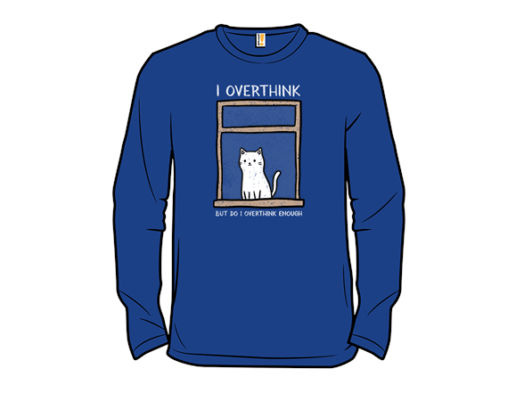 But Do I Overthink Enough?