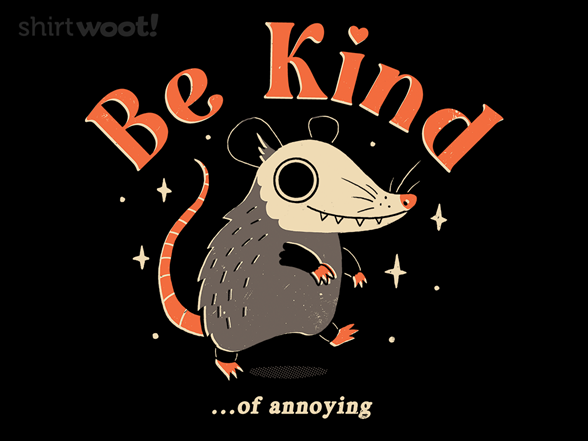 Be Kind Of Annoying