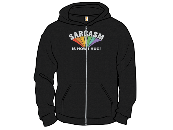 Sarcasm Is How I Hug!