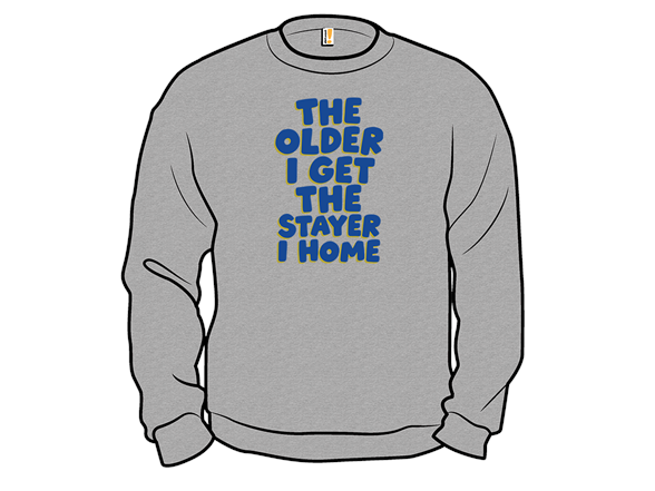 The Older I Get The Stayer I Home