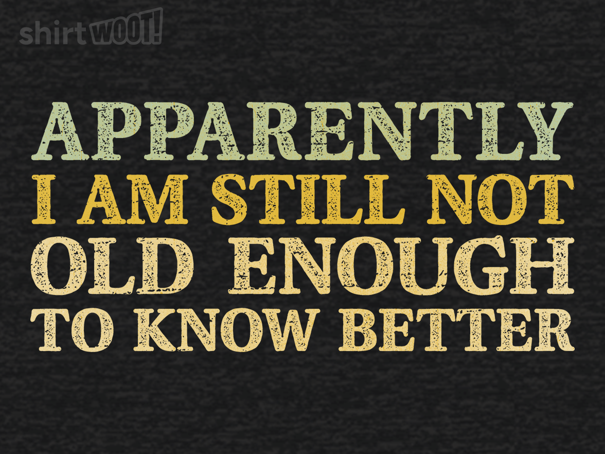 Still Not Old Enough To Know Better - Gallery 4