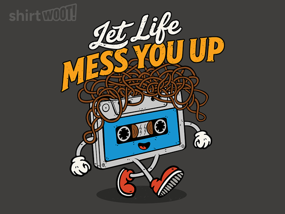 Let life mess you up