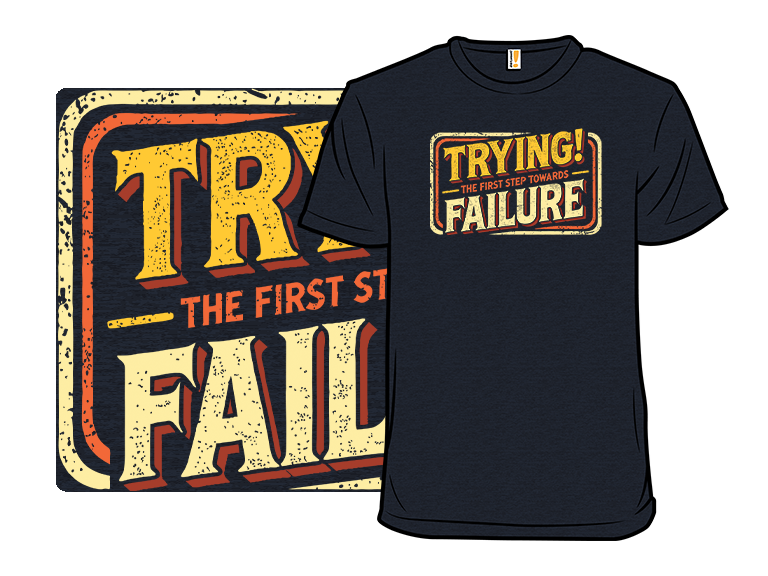 Trying! The First Step Towards Failure.