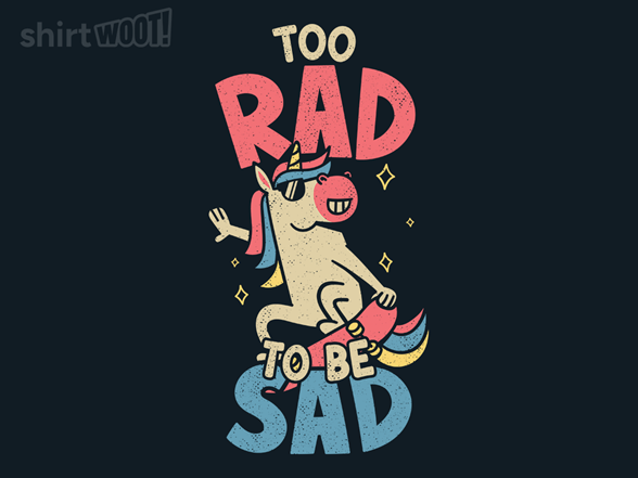 Too Rad To Be Sad