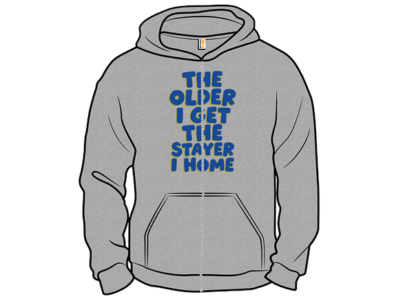 The Older I Get The Stayer I Home