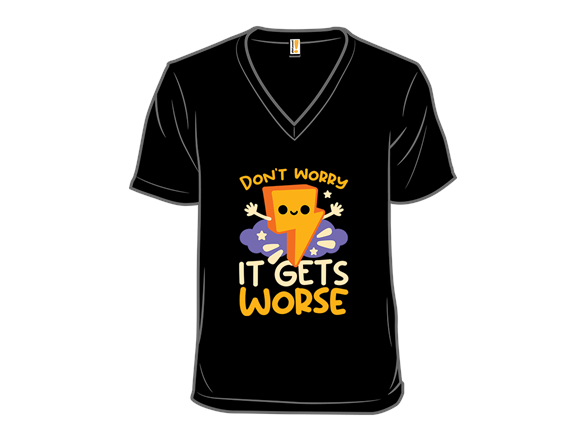 Don't Worry, It Gets Worse