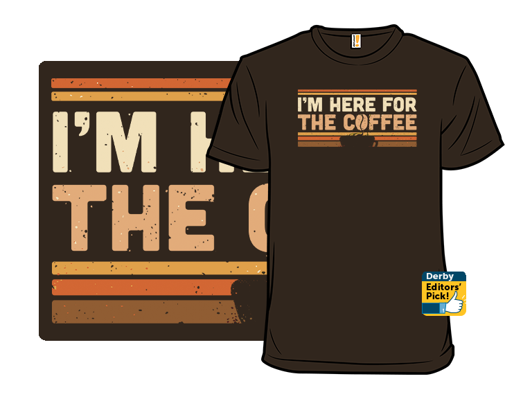 Im Here For The Coffee