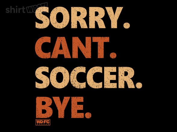 Sorry. Can't. Soccer. Bye.