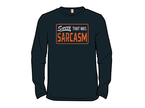 Secret Saturday Shirt: "Sorry, That Was Sarcasm"