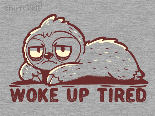 Woke Up Tired
