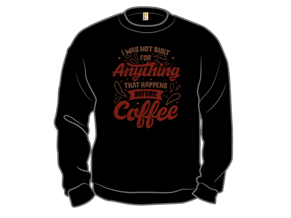 I Was Not Built For Anything That Happens Before Coffee